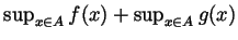 $ \sup_{x\in A}f(x) + \sup_{x\in A}g(x)$