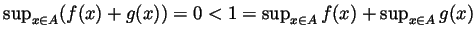 $ \sup_{x\in A}(f(x)+g(x))=0<1=\sup_{x\in A}f(x) + \sup_{x\in A}g(x)$