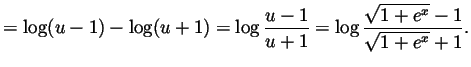 $\displaystyle = \log(u-1)-\log(u+1)
= \log\frac{u-1}{u+1}
= \log\frac{\sqrt{1+e^x} - 1}{\sqrt{1+e^x} + 1}.
$