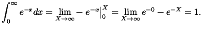 $\displaystyle \int_0^\infty e^{-x}dx
= \lim_{X\to\infty}-\left.e^{-x}\right\vert _0^X
= \lim_{X\to\infty} e^{-0}-e^{-X}
= 1.
$