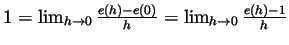 $ 1=\lim_{h\to 0}\frac{e(h)-e(0)}{h}=\lim_{h\to 0}\frac{e(h)-1}{h}$