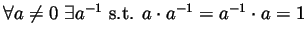 $ \forall a\neq 0 \exists a^{-1}{\text{ s.t.{} }}
a\cdot a^{-1}=a^{-1}\cdot a=1$