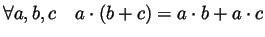 $ \forall a,b,c\quad a\cdot(b+c)=a\cdot
b+a\cdot c$