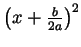 $ \left(x+\frac{b}{2a}\right)^2$