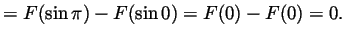 $\displaystyle = F(\sin\pi)-F(\sin 0)=F(0)-F(0)=0.$