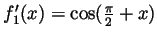 $ f_1'(x)=\cos(\frac{\pi}{2}+x)$