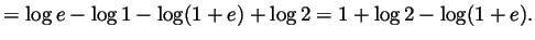 $\displaystyle = \log e - \log 1 - \log (1+e) + \log 2 = 1 + \log 2 - \log (1+e).$