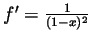 $ f'=\frac{1}{(1-x)^2}$