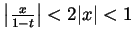 $ \left\vert\frac{x}{1-t}\right\vert<2\vert x\vert<1$