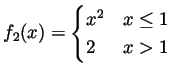 $ f_2(x)=\begin{cases}x^2 & x\leq 1  2 & x>1\end{cases}$