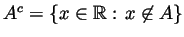 $ A^c=\{x\in{\mathbb{R}}: x\not\in A\}$