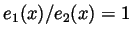 $ e_1(x)/e_2(x)=1$