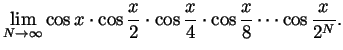 $ \displaystyle
\lim_{N\to\infty}\cos x
\cdot\cos\frac{x}{2}
\cdot\cos\frac{x}{4}
\cdot\cos\frac{x}{8}
\cdots\cos\frac{x}{2^N}.
$