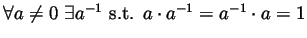 $ \forall a\neq 0 \exists
a^{-1}{\text{ s.t.{} }}a\cdot a^{-1}=a^{-1}\cdot a=1$