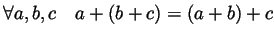 $ \forall a,b,c\quad a+(b+c)=(a+b)+c$