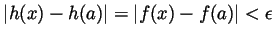 $ \vert h(x)-h(a)\vert=\vert f(x)-f(a)\vert<\epsilon$