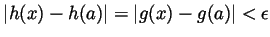 $ \vert h(x)-h(a)\vert=\vert g(x)-g(a)\vert<\epsilon$