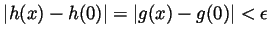 $ \vert h(x)-h(0)\vert=\vert g(x)-g(0)\vert<\epsilon$