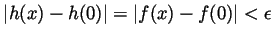 $ \vert h(x)-h(0)\vert=\vert f(x)-f(0)\vert<\epsilon$