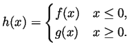 $\displaystyle h(x) = \begin{cases}
f(x) & x\leq 0, \\
g(x) & x\geq 0.
\end{cases}$