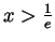 $ x>\frac{1}{e}$