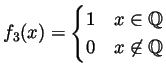 $ f_3(x)=\begin{cases}1 & x\in{\mathbb{Q}} 0 & x\not\in{\mathbb{Q}}\end{cases}$