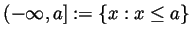 $ (-\infty,a]:=\{x:x\leq a\}$