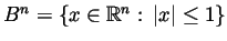 $ B^n=\{x\in{\mathbb{R}}^n: \vert x\vert\leq 1\}$