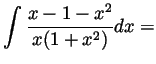 $ \displaystyle \int\frac{x-1-x^2}{x(1+x^2)}dx=$