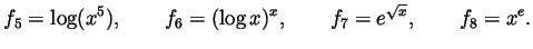 $\displaystyle f_5=\log(x^5), \qquad
f_6=(\log x)^x, \qquad
f_7=e^{\sqrt{x}}, \qquad
f_8=x^e.
$