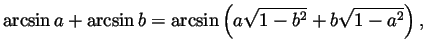 $\displaystyle \arcsin a+\arcsin b =
\arcsin\left(a\sqrt{1-b^2}+b\sqrt{1-a^2}\right),
$