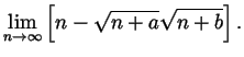 $\displaystyle \lim_{n\to\infty}\left[n-\sqrt{n+a}\sqrt{n+b}\right]. $