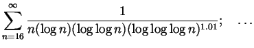 $\displaystyle \sum_{n=16}^\infty \frac{1}{n(\log n)(\log\log n)(\log\log\log n)^{1.01}};
\quad\ldots
$