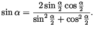 $\displaystyle \sin\alpha
= \frac
{2\sin\frac{\alpha}{2}\cos\frac{\alpha}{2}}
{\sin^2\frac{\alpha}{2}+\cos^2\frac{\alpha}{2}}.
$