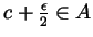 $ c+\frac{\epsilon}{2}\in A$