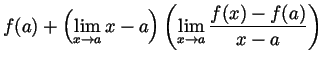 $\displaystyle f(a)+\left(\lim_{x\to a}x-a\right)
\left(\lim_{x\to a}\frac{f(x)-f(a)}{x-a}\right)$