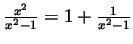 $ \frac{x^2}{x^2-1}=1+\frac{1}{x^2-1}$