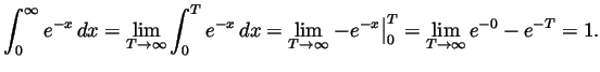 $ \displaystyle \int_0^\infty e^{-x}\,dx
= \lim_{T\to\infty}\int_0^Te^{-x}\,dx
=...
...T\to\infty}\left.-e^{-x}\right\vert _0^T
= \lim_{T\to\infty}e^{-0}-e^{-T}
= 1.
$