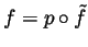 $ f=p\circ\tilde{f}$