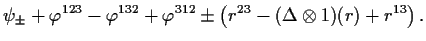 $\displaystyle \psi_\pm +
\varphi^{123}-\varphi^{132}+\varphi^{312}\pm\left(
r^{23}-(\Delta\otimes 1)(r)+r^{13}
\right).$