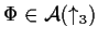 $ \Phi\in{\mathcal A}(\uparrow_3)$