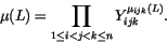 \begin{displaymath}\mu(L) = \prod_{1\leq i<j<k\leq n}Y_{ijk}^{\mu_{ijk}(L)}. \end{displaymath}