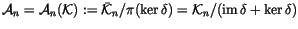 ${\mathcal A}_n = {\mathcal A}_n({\mathcal K}) := \bar{\mathcal K}_n/\pi(\ker\delta)
= {\mathcal K}_n/(\operatorname{im}\delta+\ker\delta)$