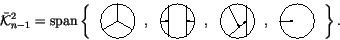 \begin{displaymath}\bar{\mathcal K}^2_{n-1}
= \operatorname{span}\left\{
\if n...
...{ \input draws/G.tex }
\hspace{-1.9mm}
\end{array} \right\}.
\end{displaymath}