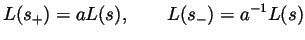 $\displaystyle L(s_+)=aL(s), \qquad L(s_-)=a^{-1}L(s) $