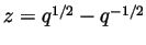 $ z=q^{1/2}-q^{-1/2}$