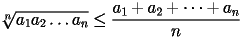 \[ 
  \sqrt[n]{a_1a_2\ldots a_n}\leq\frac{a_1+a_2+\cdots+a_n}{n} 
 \] 