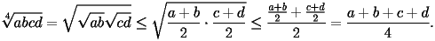 \[ 
  \sqrt[4]{abcd} = \sqrt{\sqrt{ab}\sqrt{cd}} 
  \leq \sqrt{\frac{a+b}{2}\cdot\frac{c+d}{2}} 
  \leq \frac{\frac{a+b}{2} + \frac{c+d}{2}}{2} 
  = \frac{a+b+c+d}{4}. 
 \] 